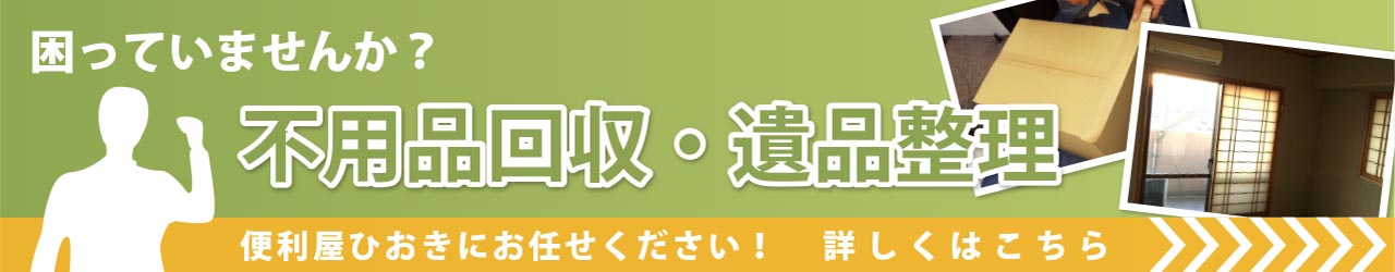 不用品回収・遺品整理-詳しくはこちら